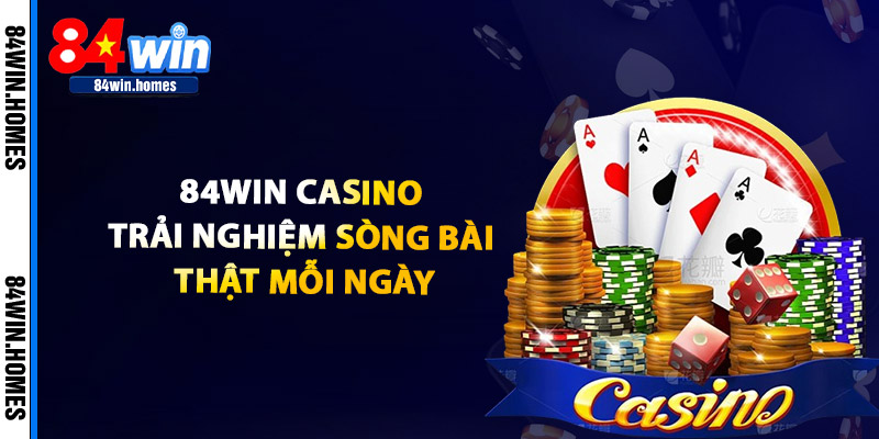 84WIN Casino – Trải Nghiệm Sòng Bài Thật Mỗi Ngày