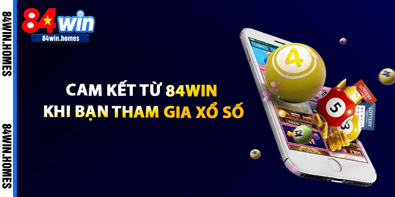 Cam Kết Từ 84WIN Khi Bạn Tham Gia Xổ Số