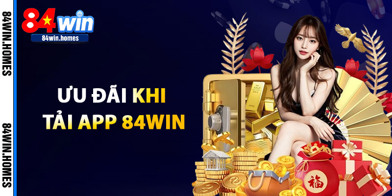 Ưu Đãi Khi Tải App 84WIN